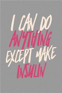 I Can Do Anything Except Make Insulin