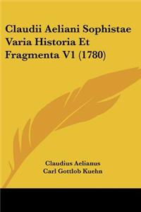 Claudii Aeliani Sophistae Varia Historia Et Fragmenta V1 (1780)