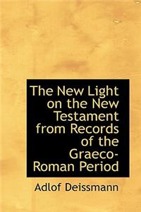 The New Light on the New Testament from Records of the Graeco-Roman Period