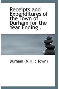 Receipts and Expenditures of the Town of Durham for the Year Ending .