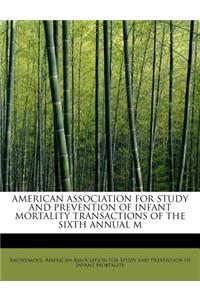 American Association for Study and Prevention of Infant Mortality Transactions of the Sixth Annual M