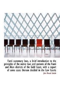 Fanti Customary Laws, a Brief Introduction to the Principles of the Native Laws and Customs of the F
