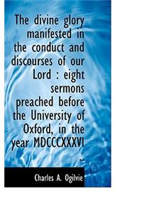 The Divine Glory Manifested in the Conduct and Discourses of Our Lord
