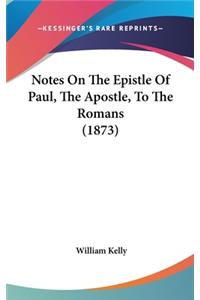 Notes On The Epistle Of Paul, The Apostle, To The Romans (1873)