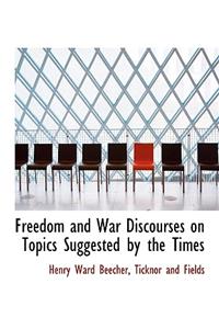 Freedom and War Discourses on Topics Suggested by the Times
