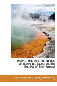 Poverty, Its Genesis and Exodus, an Inquiry Into Causes and the Methods of Their Removal