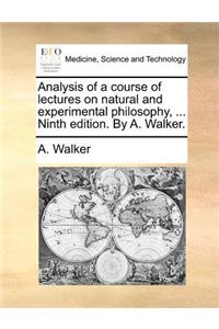 Analysis of a Course of Lectures on Natural and Experimental Philosophy, ... Ninth Edition. by A. Walker.