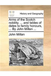 Arms of the Scotch Nobility. ... and Tables of Dates to Family Honours, ... by John Millan ...