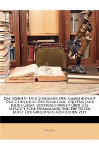 Sonnen- Und Siriusjahr Der Ramessidenmit Dem Geheimniss Der Schaltung Und Das Jahr Julius Casar