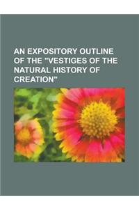 An Expository Outline of the Vestiges of the Natural History of Creation