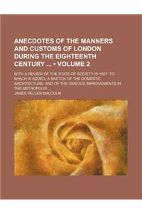 Anecdotes of the Manners and Customs of London During the Eighteenth Century (Volume 2); With a Review of the State of Society in 1807. to Which Is Ad