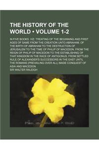 The History of the World (Volume 1-2); In Five Books. Viz. Treating of the Beginning and First Ages of Same from the Creation Unto Abraham. of the Bir
