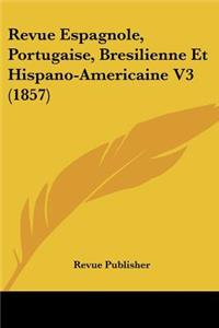 Revue Espagnole, Portugaise, Bresilienne Et Hispano-Americaine V3 (1857)