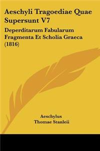 Aeschyli Tragoediae Quae Supersunt V7: Deperditarum Fabularum Fragmenta Et Scholia Graeca (1816)