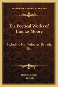 Poetical Works of Thomas Moore: Including His Melodies, Ballads, Etc.