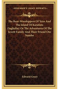 The Bear-Worshippers of Yezo and the Island of Karafuto (Saghalin) or the Adventures of the Jewett Family and Their Friend Oto Nambo