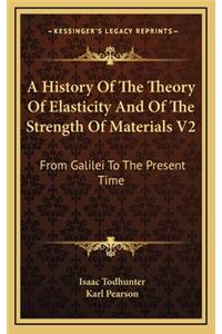 A History Of The Theory Of Elasticity And Of The Strength Of Materials V2