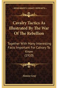 Cavalry Tactics as Illustrated by the War of the Rebellion