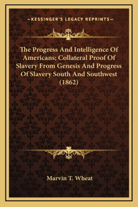 The Progress And Intelligence Of Americans; Collateral Proof Of Slavery From Genesis And Progress Of Slavery South And Southwest (1862)