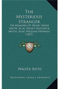 The Mysterious Stranger: Or Memoirs Of Henry More Smith, Alias Henry Frederick Moon, Alias William Newman (1817)