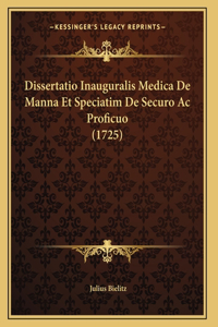 Dissertatio Inauguralis Medica De Manna Et Speciatim De Securo Ac Proficuo (1725)