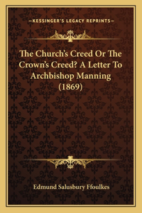Church's Creed Or The Crown's Creed? A Letter To Archbishop Manning (1869)