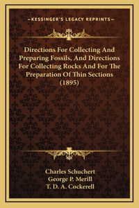Directions For Collecting And Preparing Fossils, And Directions For Collecting Rocks And For The Preparation Of Thin Sections (1895)