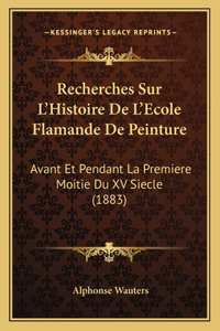 Recherches Sur L'Histoire De L'Ecole Flamande De Peinture