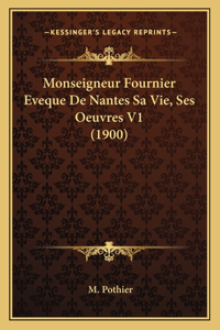 Monseigneur Fournier Eveque de Nantes Sa Vie, Ses Oeuvres V1 (1900)