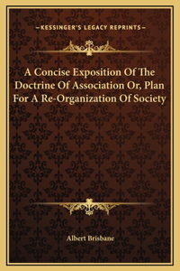 A Concise Exposition Of The Doctrine Of Association Or, Plan For A Re-Organization Of Society
