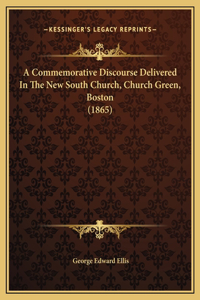 A Commemorative Discourse Delivered In The New South Church, Church Green, Boston (1865)