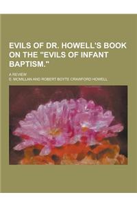 Evils of Dr. Howell's Book on the Evils of Infant Baptism.; A Review