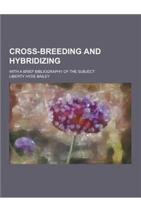 Cross-Breeding and Hybridizing; With a Brief Bibliography of the Subject