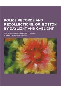 Police Records and Recollections, Or, Boston by Daylight and Gaslight; For Two Hundred and Forty Years