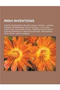 Irish Inventions: Sports Originating in Ireland, Gaelic Football, Hurling, Camogie, International Rules Football, Cycle Polo, Yacht Club