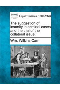 The Suggestion of Insanity in Criminal Cases and the Trial of the Collateral Issue.