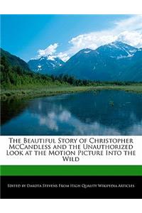 The Beautiful Story of Christopher McCandless and the Unauthorized Look at the Motion Picture Into the Wild