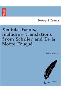 Xeniola. Poems, Including Translations from Schiller and de La Motte Fouque .