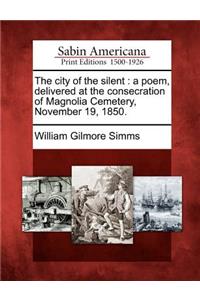 City of the Silent: A Poem, Delivered at the Consecration of Magnolia Cemetery, November 19, 1850.
