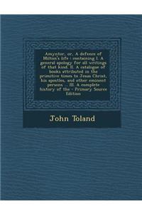 Amyntor, Or, a Defence of Milton's Life: Containing I. a General Apology for All Writings of That Kind. II. a Catalogue of Books Attributed in the Primitive Times to Jesus Christ, His Apostles, and Other Eminent Persons ... III. a Complete History