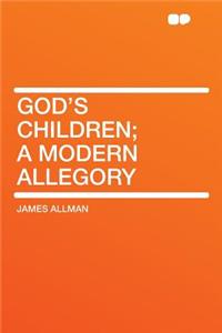 God's Children; A Modern Allegory
