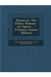 Shanewis: The Robin Woman: An Opera...