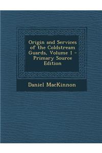 Origin and Services of the Coldstream Guards, Volume 1