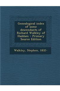 Genealogical Index of Some Descendants of Richard Walkley of Haddam - Primary Source Edition