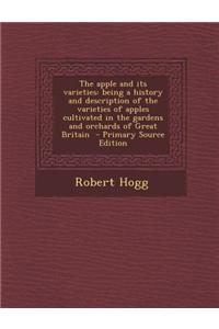 The Apple and Its Varieties: Being a History and Description of the Varieties of Apples Cultivated in the Gardens and Orchards of Great Britain
