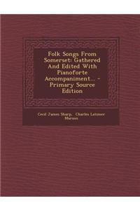 Folk Songs from Somerset: Gathered and Edited with Pianoforte Accompaniment...