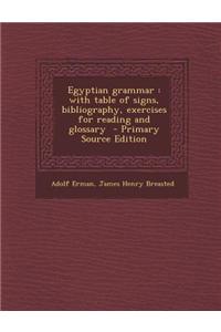 Egyptian Grammar: With Table of Signs, Bibliography, Exercises for Reading and Glossary