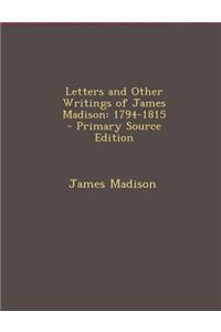 Letters and Other Writings of James Madison: 1794-1815