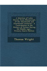 A Selection of Latin Stories: From Manuscripts of the Thirteenth and Fourteenth Centuries: A Contribution to the History of Fiction During the Middl