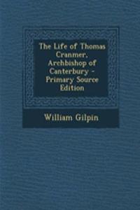The Life of Thomas Cranmer, Archbishop of Canterbury - Primary Source Edition